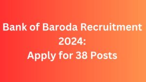 Bank of Baroda Recruitment 2024 Apply for 38 Posts