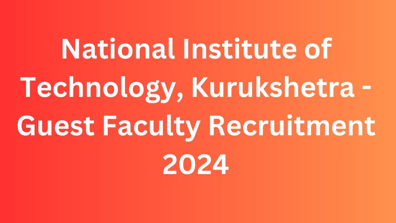 National Institute of Technology, Kurukshetra - Guest Faculty Recruitment 2024