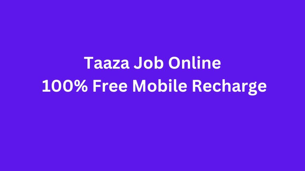 Taaza Job Online Unleashing 100% Free Mobile Recharge